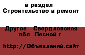  в раздел : Строительство и ремонт » Другое . Свердловская обл.,Лесной г.